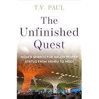 The Unfinished Quest: India's Search for Major Power Status from Nehru to Modi The Unfinished Quest: India's Search for Major Power Status from Nehru to Modi Kindle Hardcover
