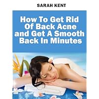 How to Get Rid of Back Acne and Get a Smooth Back in Minutes: Acne No More (Acne Cure) How to Get Rid of Back Acne and Get a Smooth Back in Minutes: Acne No More (Acne Cure) Kindle