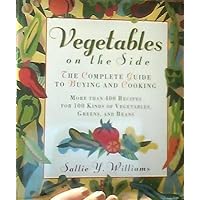 Vegetables on the Side: The Complete Guide to Buying and Cooking Vegetables on the Side: The Complete Guide to Buying and Cooking Hardcover Paperback