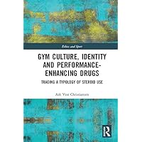 Gym Culture, Identity and Performance-Enhancing Drugs: Tracing a Typology of Steroid Use (Ethics and Sport) Gym Culture, Identity and Performance-Enhancing Drugs: Tracing a Typology of Steroid Use (Ethics and Sport) Kindle Hardcover Paperback