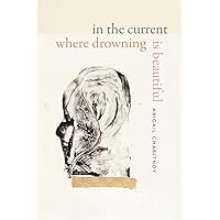 In the Current Where Drowning Is Beautiful (Wesleyan Poetry Series) In the Current Where Drowning Is Beautiful (Wesleyan Poetry Series) Hardcover Kindle Paperback