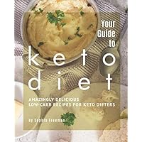 Your Guide to Keto Diet: Amazingly Delicious Low-Carb Recipes for Keto Dieters Your Guide to Keto Diet: Amazingly Delicious Low-Carb Recipes for Keto Dieters Paperback
