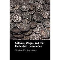 Soldiers, Wages, and the Hellenistic Economies Soldiers, Wages, and the Hellenistic Economies Kindle Hardcover