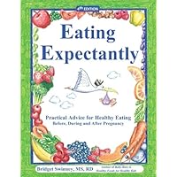 Eating Expectantly: Practical Advice for Healthy Eating Before, During and After Pregnancy Eating Expectantly: Practical Advice for Healthy Eating Before, During and After Pregnancy Paperback Kindle