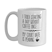 Not A Morning Person Coffee Mug I Tried Starting A Day Without Coffee Once, My Court Date Is Pending