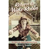 Return to Wake Robin: One Cabin in the Heyday of Northwoods Resorts Return to Wake Robin: One Cabin in the Heyday of Northwoods Resorts Kindle Audible Audiobook Hardcover Audio CD