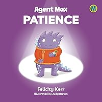 Agent Max: Patience: Get ready to join Agent Max on an unmissable series of adventure books, looking at themes such as happiness, controlling anger, staying focused, being positive and many more.