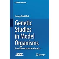 Genetic Studies in Model Organisms: From Classical to Modern Genetics (KAIST Research Series) Genetic Studies in Model Organisms: From Classical to Modern Genetics (KAIST Research Series) Kindle Hardcover
