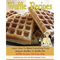Waffle Recipe Cookbook. Learn How To Make Everything From Belgian Waffles To Waffle Mix. Waffle Recipes The Easy Way. Waffle Recipe Cookbook. Learn How To Make Everything From Belgian Waffles To Waffle Mix. Waffle Recipes The Easy Way. Kindle