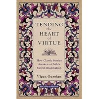Tending the Heart of Virtue: How Classic Stories Awaken a Child's Moral Imagination Tending the Heart of Virtue: How Classic Stories Awaken a Child's Moral Imagination Paperback Audible Audiobook Kindle Hardcover Audio CD