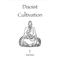 Daoist Cultivation, Book 1: Fundamental Theory and Philosophy : Explanation of Qigong, Neigong and Neidan Daoist Cultivation, Book 1: Fundamental Theory and Philosophy : Explanation of Qigong, Neigong and Neidan Kindle Paperback