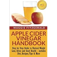 Apple Cider Vinegar Handbook: Step by Step Guide to Natural Weight Loss, Detox and Good Health - includes Diet, Recipes, Tips & More Apple Cider Vinegar Handbook: Step by Step Guide to Natural Weight Loss, Detox and Good Health - includes Diet, Recipes, Tips & More Paperback Kindle Mass Market Paperback
