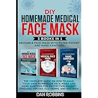 DIY HOMEMADE MEDICAL FACE MASK, REUSABLE FACE MASK WITH FILTER POKET AND HAND SANITIZER: 3 Books in 1: The Complete Guide On How To Make Your Own ... Mask For Protection Against Viruses and Flu DIY HOMEMADE MEDICAL FACE MASK, REUSABLE FACE MASK WITH FILTER POKET AND HAND SANITIZER: 3 Books in 1: The Complete Guide On How To Make Your Own ... Mask For Protection Against Viruses and Flu Paperback Kindle