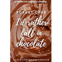 Forget Love - I'd Rather Fall in Chocolate!: A Prompted Pandemic Journal Forget Love - I'd Rather Fall in Chocolate!: A Prompted Pandemic Journal Paperback