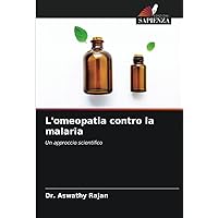 L'omeopatia contro la malaria: Un approccio scientifico (Italian Edition) L'omeopatia contro la malaria: Un approccio scientifico (Italian Edition) Paperback