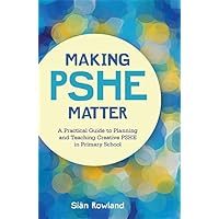 Making PSHE Matter: A Practical Guide to Planning and Teaching Creative PSHE in Primary School Making PSHE Matter: A Practical Guide to Planning and Teaching Creative PSHE in Primary School Kindle Paperback
