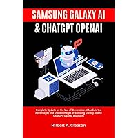 SAMSUNG GALAXY AI & CHATGPT OPENAI: Complete Update on the Use of Generative AI Models, the Advantages and Disadvantages of Samsung Galaxy AI and ChatGPT OpenAI Assistants SAMSUNG GALAXY AI & CHATGPT OPENAI: Complete Update on the Use of Generative AI Models, the Advantages and Disadvantages of Samsung Galaxy AI and ChatGPT OpenAI Assistants Kindle Paperback