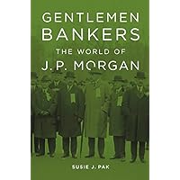 Gentlemen Bankers: The World of J. P. Morgan (Harvard Studies in Business History) Gentlemen Bankers: The World of J. P. Morgan (Harvard Studies in Business History) Paperback Kindle Hardcover