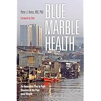 Blue Marble Health: An Innovative Plan to Fight Diseases of the Poor amid Wealth Blue Marble Health: An Innovative Plan to Fight Diseases of the Poor amid Wealth Paperback Kindle
