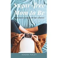 Sugar-Free Mom to Be: My pregnancy journey with type 1 diabetes Sugar-Free Mom to Be: My pregnancy journey with type 1 diabetes Paperback