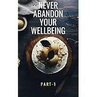 Never Abandon Your Well Being: Life Skills For Long And Healthy Living Never Abandon Your Well Being: Life Skills For Long And Healthy Living Kindle