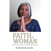 Faith of A Woman: How One Woman's Story Can Help Transform Your Life. Faith of A Woman: How One Woman's Story Can Help Transform Your Life. Kindle Paperback
