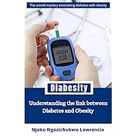 Diabesity: Understanding the link between diabetes and obesity (The untold mystery associating diabetes with obesity) Diabesity: Understanding the link between diabetes and obesity (The untold mystery associating diabetes with obesity) Kindle