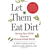 Let Them Eat Dirt: Saving Your Child from an Oversanitized World Let Them Eat Dirt: Saving Your Child from an Oversanitized World Hardcover Audible Audiobook Kindle Paperback Audio CD