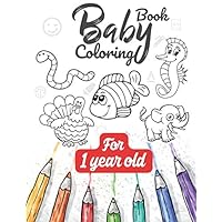 Baby Coloring Book: For 1 year old: Cute activity book for babies, Toddlers, Kids, Boys & girls aged 1 year or more | Easy to color | Large Print