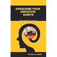 Overcome Your Addictive Habits: Stop addictive lifestyle Overcome Your Addictive Habits: Stop addictive lifestyle Kindle Paperback