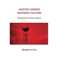 MASTER CHINESE BUSINESS CULTURE: Becoming a China expert