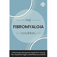 The Fibromyalgia Journal: A Fibromyalgia Management Log Book for Tracking Pain, Suspected Triggers, Relief Measures & More | Undated Tracker Notebook for Fibro Symptom Monitoring & Management