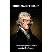Thomas Jefferson: A Comprehensive Biography of Thomas Jefferson Thomas Jefferson: A Comprehensive Biography of Thomas Jefferson Kindle Paperback