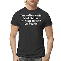 This Coffee Would Work Better If I Could Throw It On People - Men's Adult Short Sleeve T-Shirt