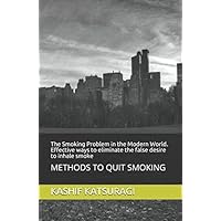 The Smoking Problem in the Modern World. Effective ways to eliminate the false desire to inhale smoke: METHODS TO QUIT SMOKING