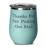 Unique Father Wine Glass, Thanks For Not Pulling Out Dad, Inspire for Father, Father's Day