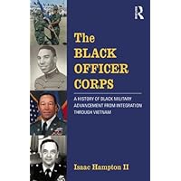 The Black Officer Corps: A History of Black Military Advancement from Integration through Vietnam The Black Officer Corps: A History of Black Military Advancement from Integration through Vietnam Kindle Hardcover Paperback