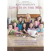 Kate Gosselin's Love Is in the Mix: Making Meals into Memories With Family-Friendly Recipes, Tips and Traditions Kate Gosselin's Love Is in the Mix: Making Meals into Memories With Family-Friendly Recipes, Tips and Traditions Hardcover