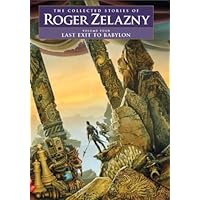 Last Exit to Babylon - Volume 4: The Collected Stories of Roger Zelazny Last Exit to Babylon - Volume 4: The Collected Stories of Roger Zelazny Hardcover