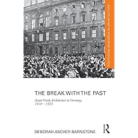 The Break with the Past: Avant-Garde Architecture in Germany, 1910 – 1925 (Routledge Research in Architecture) The Break with the Past: Avant-Garde Architecture in Germany, 1910 – 1925 (Routledge Research in Architecture) Kindle Hardcover Paperback