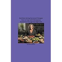 Nutrition during Hormonal Changes: How to Cope with Menopause Symptoms Through the Right Diet (Shape Your Health: A Guide to Healthy Eating and Exercise)
