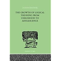 The Growth Of Logical Thinking From Childhood To Adolescence: AN ESSAY ON THE CONSTRUCTION OF FORMAL OPERATIONAL STRUCTURES The Growth Of Logical Thinking From Childhood To Adolescence: AN ESSAY ON THE CONSTRUCTION OF FORMAL OPERATIONAL STRUCTURES Kindle Hardcover Paperback