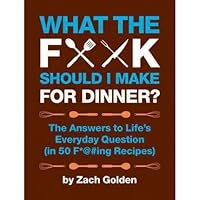 What the F*** Should I Make for Dinner?: The Answers to Life's Everyday Questions (in 50 F*@#ing Recipes) (Hardback) By (author) Zach Golden What the F*** Should I Make for Dinner?: The Answers to Life's Everyday Questions (in 50 F*@#ing Recipes) (Hardback) By (author) Zach Golden Hardcover Spiral-bound Kindle Paperback Hardcover-spiral