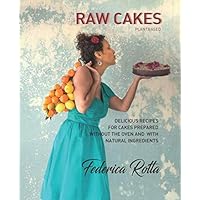 Raw Cakes: Delicious recipes for cakes prepared without the oven and with natural ingredients.