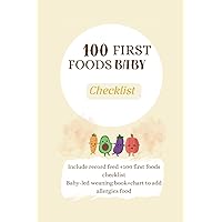 100 First Foods Baby :Checklist-include record feed-100 First Foods checklist-Baby led weaning book+ Chart to add allergies food: Baby led feeding-100 foods before 1-food babe checklist + first foods 100 First Foods Baby :Checklist-include record feed-100 First Foods checklist-Baby led weaning book+ Chart to add allergies food: Baby led feeding-100 foods before 1-food babe checklist + first foods Paperback