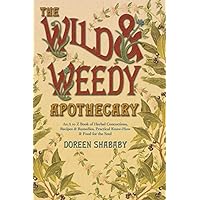 The Wild & Weedy Apothecary: An A to Z Book of Herbal Concoctions, Recipes & Remedies, Practical Know-How & Food for the Soul The Wild & Weedy Apothecary: An A to Z Book of Herbal Concoctions, Recipes & Remedies, Practical Know-How & Food for the Soul Paperback Kindle