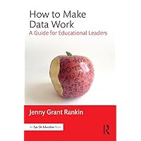How to Make Data Work: A Guide for Educational Leaders How to Make Data Work: A Guide for Educational Leaders Kindle Hardcover Paperback