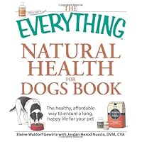 The Everything Natural Health for Dogs Book: The healthy, affordable way to ensure a long, happy life for your pet The Everything Natural Health for Dogs Book: The healthy, affordable way to ensure a long, happy life for your pet Paperback Kindle