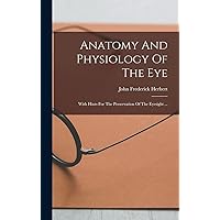 Anatomy And Physiology Of The Eye: With Hints For The Preservation Of The Eyesight ... (Afrikaans Edition) Anatomy And Physiology Of The Eye: With Hints For The Preservation Of The Eyesight ... (Afrikaans Edition) Hardcover Paperback