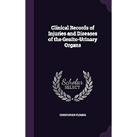 Clinical Records of Injuries and Diseases of the Genito-Urinary Organs Clinical Records of Injuries and Diseases of the Genito-Urinary Organs Hardcover Paperback